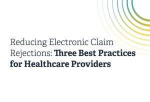 Reducing_Electronic_Claim_Rejections_Three_Best_Practices_for_Healthcare_Providers