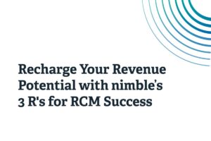 Nimble Recharge Your Revenue Potential with nimble's 3 R's for RCM Success