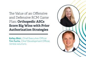 Nimble The Value of an Offensive and Defensive RCM Game Plan: Orthopedic ASCs Score Big Wins with Prior Authorization Strategies