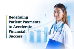 Redefining Patient Payments to Accelerate Financial Success